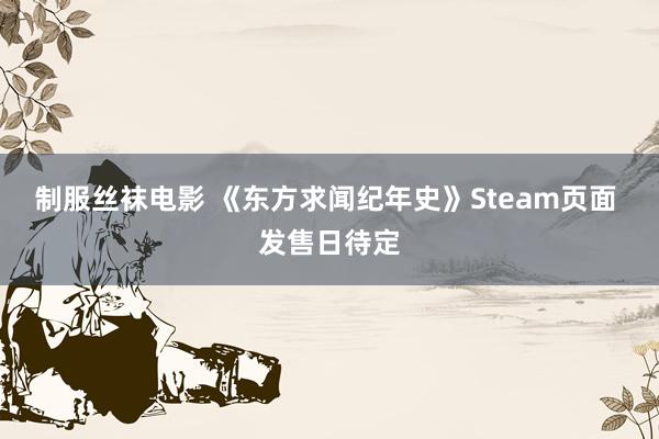 制服丝袜电影 《东方求闻纪年史》Steam页面 发售日待定