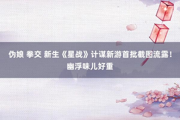 伪娘 拳交 新生《星战》计谋新游首批截图流露！幽浮味儿好重