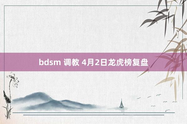 bdsm 调教 4月2日龙虎榜复盘