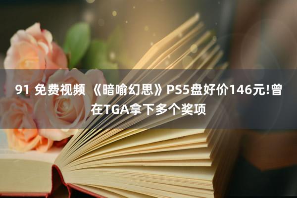 91 免费视频 《暗喻幻思》PS5盘好价146元!曾在TGA拿下多个奖项