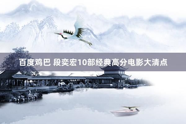 百度鸡巴 段奕宏10部经典高分电影大清点
